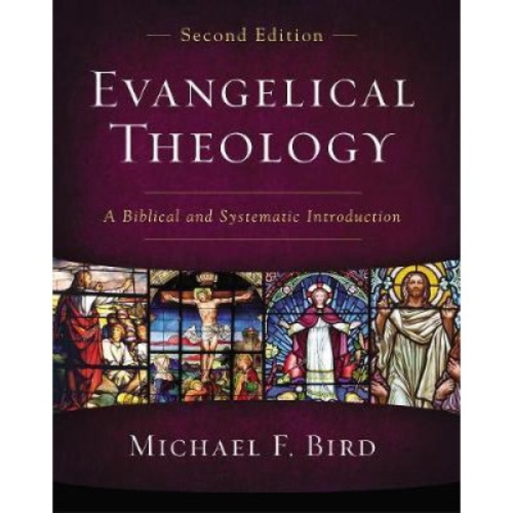 Evangelical Theology, Second Edition: A Biblical And Systematic Introduction - Michael F. Bird