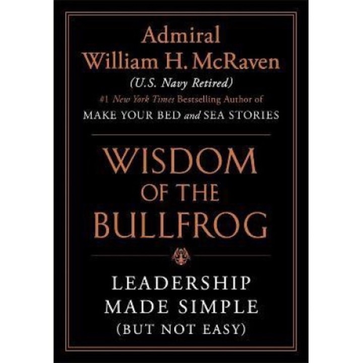 The Wisdom Of The Bullfrog: Leadership Made Simple (but Not Easy) - William H. Mcraven