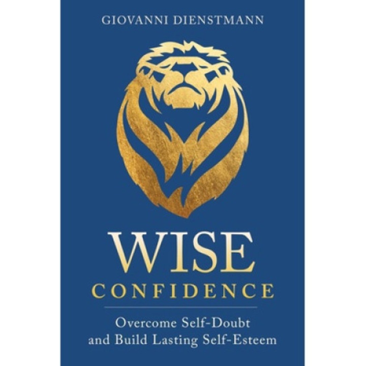 Wise Confidence: Overcome Self-doubt And Build Lasting Self-esteem - Giovanni Dienstmann
