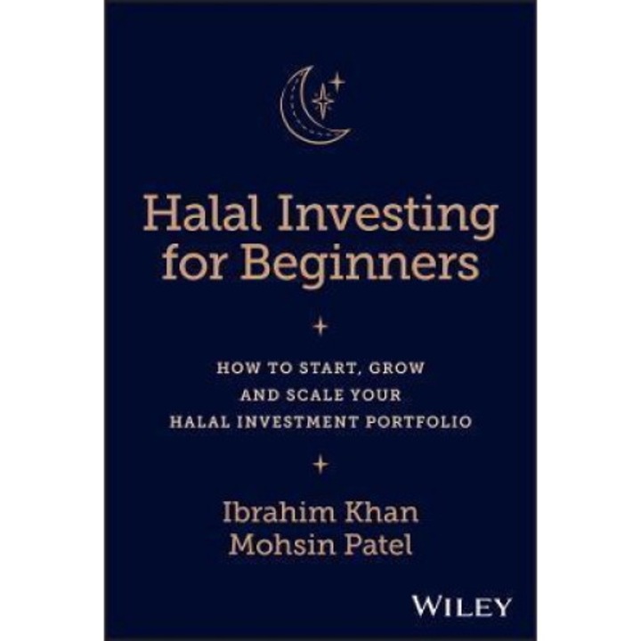 Halal Investing For Beginners: How To Start, Grow And Scale Your Halal Investment Portfolio - Ibrahim Khan