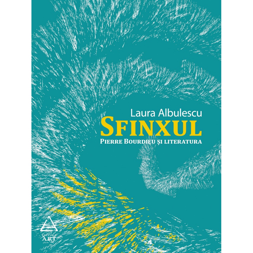 Sfinxul. Pierre Bourdieu si literatura - Laura Albulescu