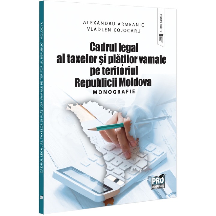 Cadrul Legal Al Taxelor Si Platilor Vamale Pe Teritoriul Republicii Moldova - Alexandru Armeanic, Vladlen Cojocaru