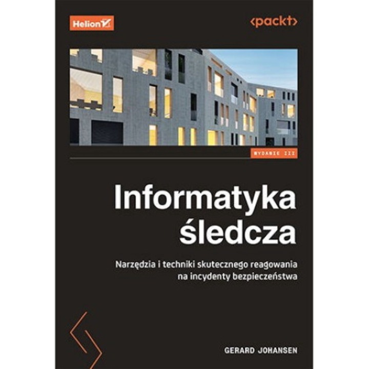 Informatyka sledcza. Narzedzia i techniki skutecznego reagowania na incydenty bezpieczenstwa, Gerard Johansen, 2024