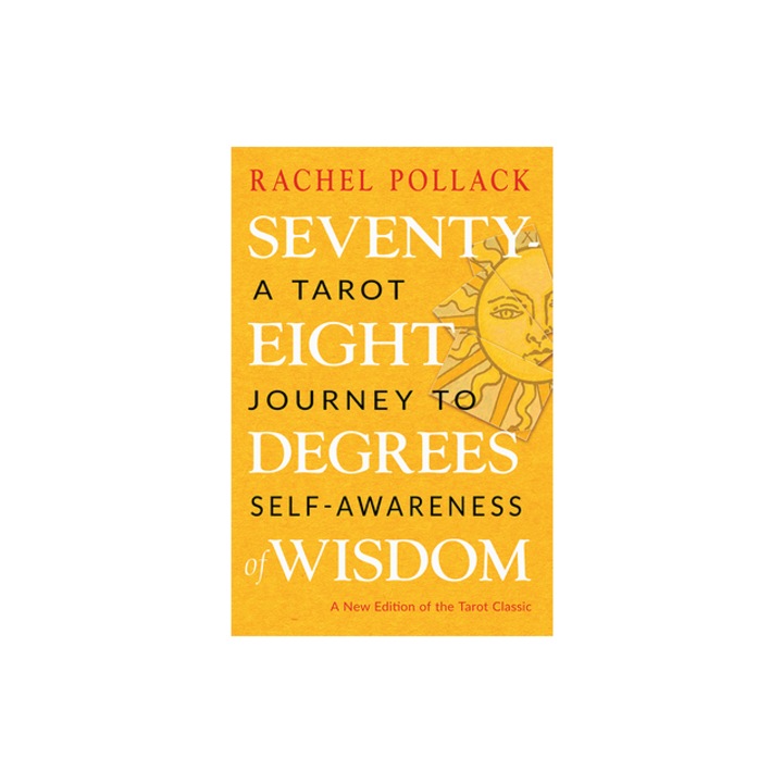 Seventy-Eight Degrees of Wisdom A Tarot Journey to Self-Awareness a New Edition of the Tarot Classic, Rachel Pollack