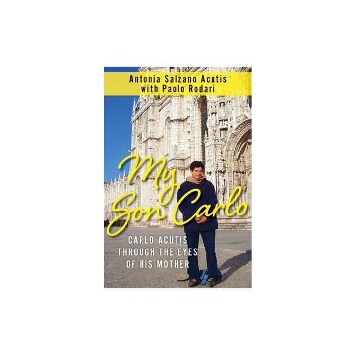 My Son Carlo Carlo Acutis Through the Eyes of His Mother, Antonia Salzano Acutis