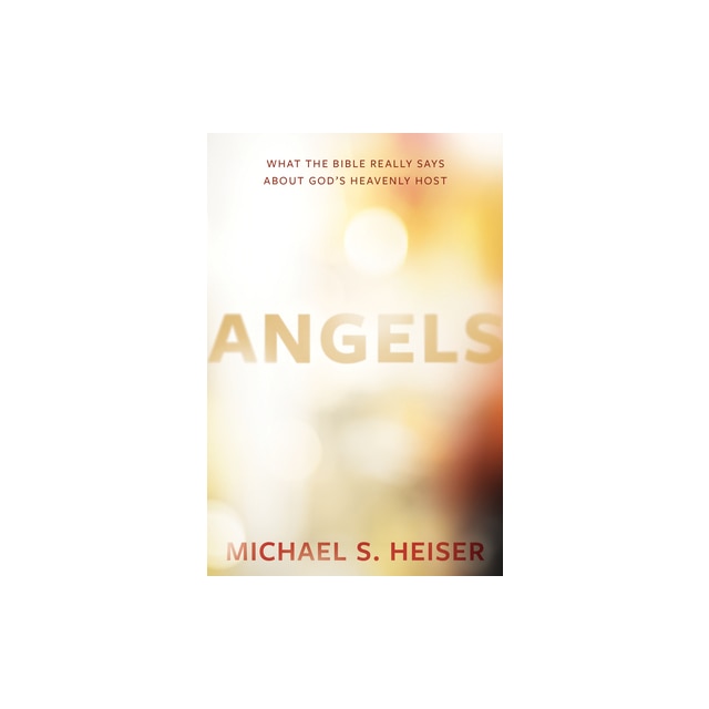 Angels What the Bible Really Says about God's Heavenly Host, Michael S ...