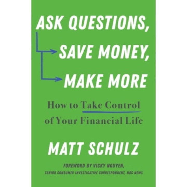 Ask Questions, Save Money, Make More: How To Take Control Of Your Financial Life - Matt Schulz