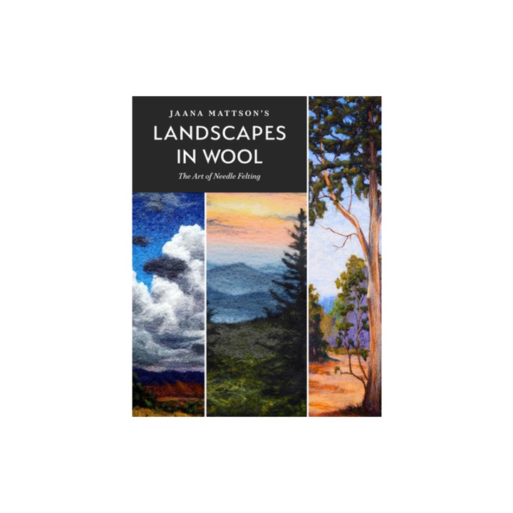 Jaana Mattson's Landscapes in Wool The Art of Needle Felting, Jaana Mattson