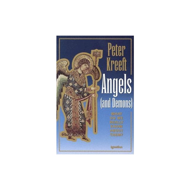 Angels and Demons What Do We Really Know about Them?, Peter Kreeft ...