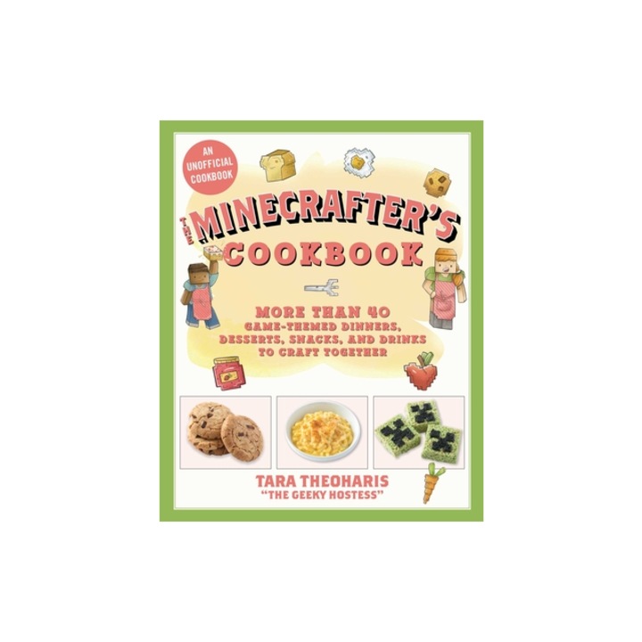 The Minecrafters Family Cookbook More Than 40 Game-Themed Dinners, Desserts, Snacks, and Drinks to Craft Together, Tara Theoharis