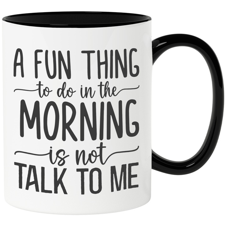 Cana cu mesajul "Un lucru distractiv pe care sa il faci dimineata este sa nu vorbesti cu mine" cu Maner Negru