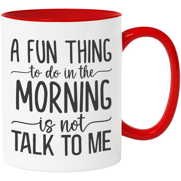 Cana cu mesajul "Un lucru distractiv pe care sa il faci dimineata este sa nu vorbesti cu mine" cu Maner Rosu