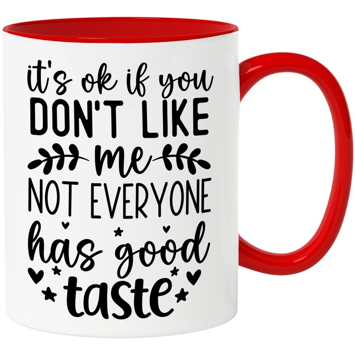 Cana cu mesajul "E in regula daca nu iti place de mine, nu oricine are gusturi bune" cu Maner Rosu