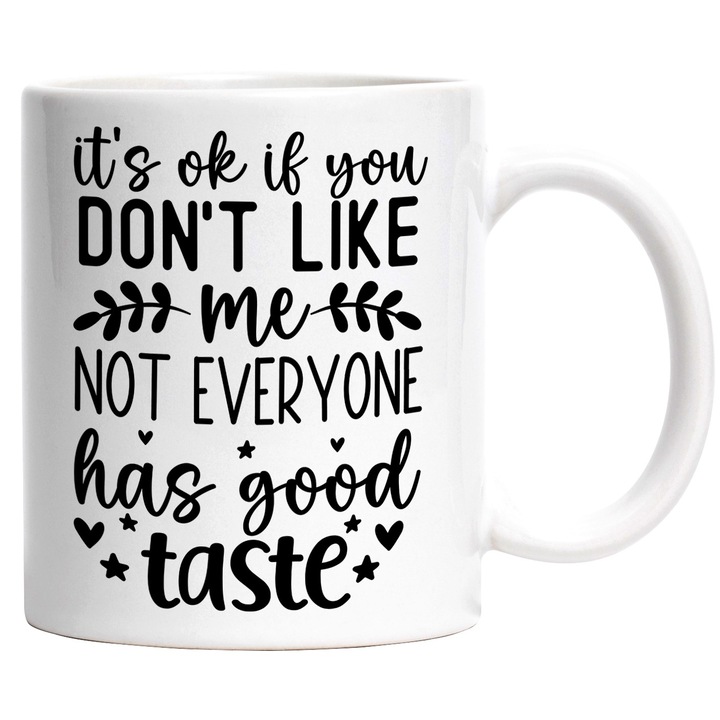 Cana cu mesajul "E in regula daca nu iti place de mine, nu oricine are gusturi bune" cu Maner Alb
