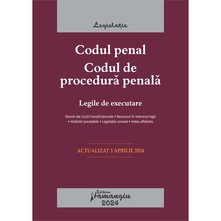 Codul penal. Codul de procedura penala. Legile de executare. Actualizat la 3 aprilie 2024 -legislatie