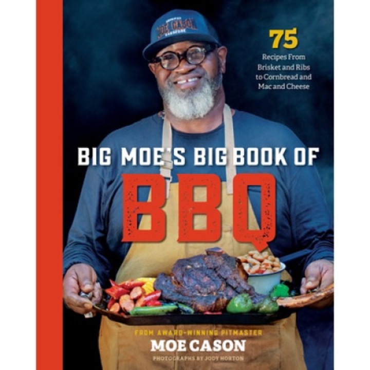 Big Moe's Big Book Of Bbq: 75 Recipes From Brisket And Ribs To Cornbread And Mac And Cheese - Moe Cason