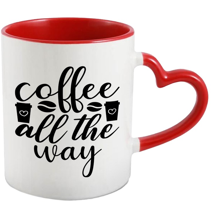 Cana pentru cei care iubesc cafeaua cu mesajul "Coffee all the way" - pana la capat cu Maner Inima Rosie