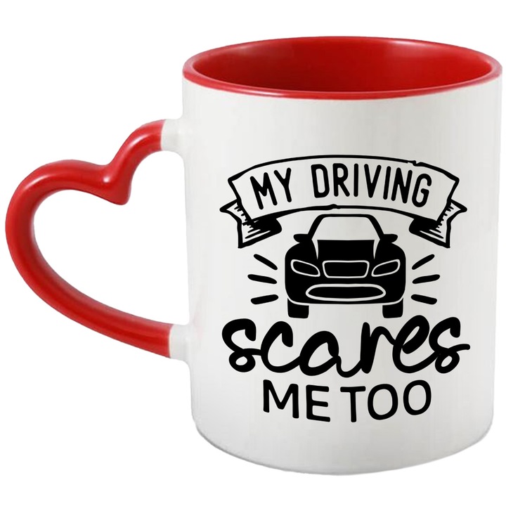Cana cu mesajul "My driving scares me too" - modul meu de a conduce masina ma sperie si pe mine cu Maner Inima Rosie