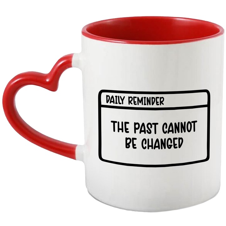 Cana cu mesajul "The past cannot be changed" - trecutul nu poate fi schimbat cu Maner Inima Rosie