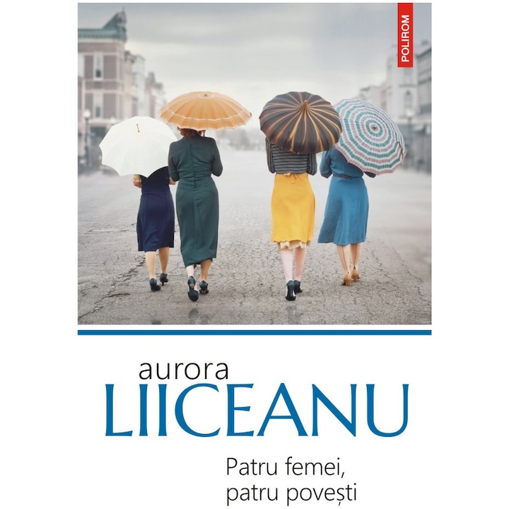Patru femei, patru povesti (editia 2023) - Aurora Liiceanu