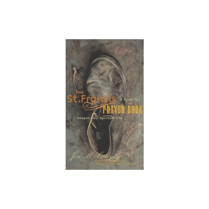 The St. Francis Prayer Book A Guide to Deepen Your Spiritual Life, Jon M. Sweeney