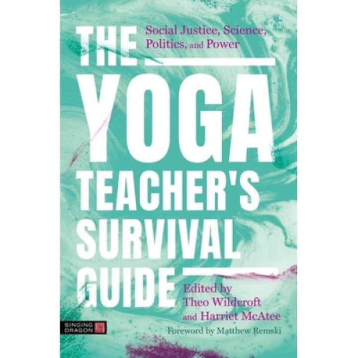 The Yoga Teacher's Survival Guide: Social Justice, Science, Politics, And Power - Matthew Remski