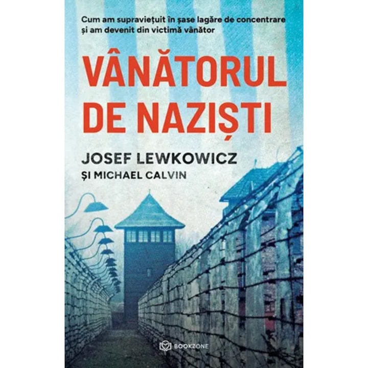 Vanatorul de nazisti. Cum am supravietuit in sase lagare de concentrare si am devenit din victima vanator - Josef Lewkowicz, Michael Calvin