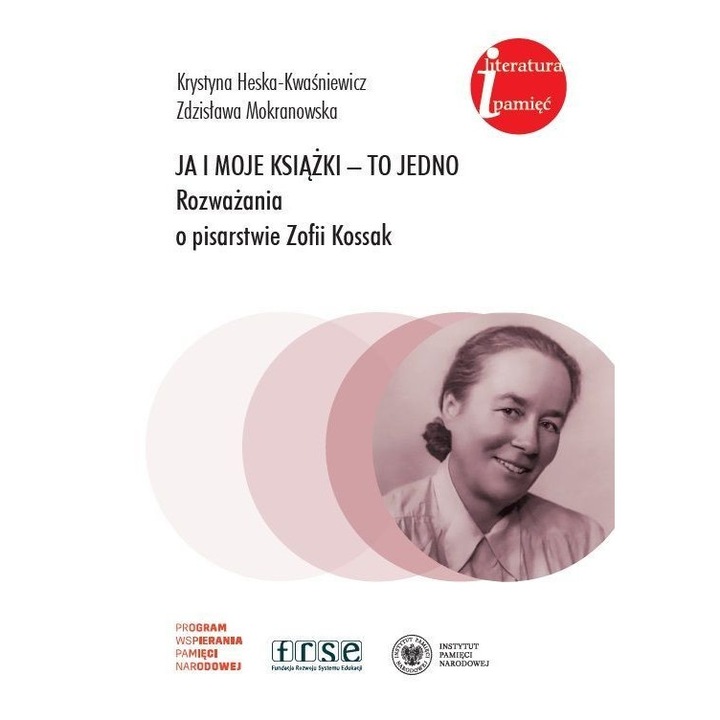Ja i moje ksiazki - to jedno. Rozwazania o pisarstwie Zofii Kossak, Krystyna Heska-Kwasniewicz, Zdzislawa Mokranowska, 2024