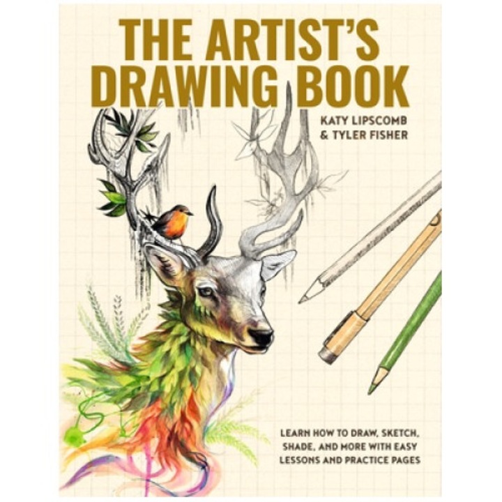 The Artist's Drawing Book: Learn How To Draw, Sketch, Shade, And More With Easy Lessons And Practice Pages - Katy Lipscomb