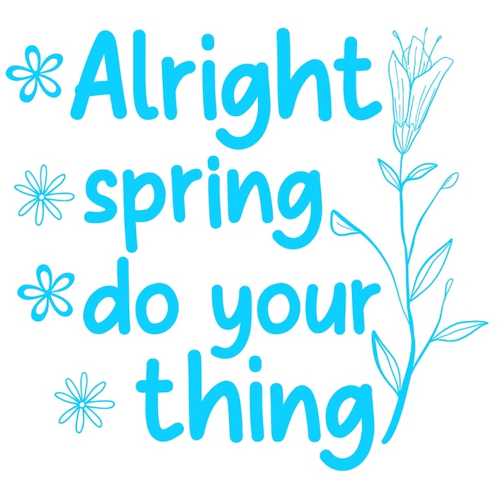 Sticker Exterior cu mesajul in engleza "Alright, spring, do your thing" - primavara, Vinyl Albastru, 25 cm