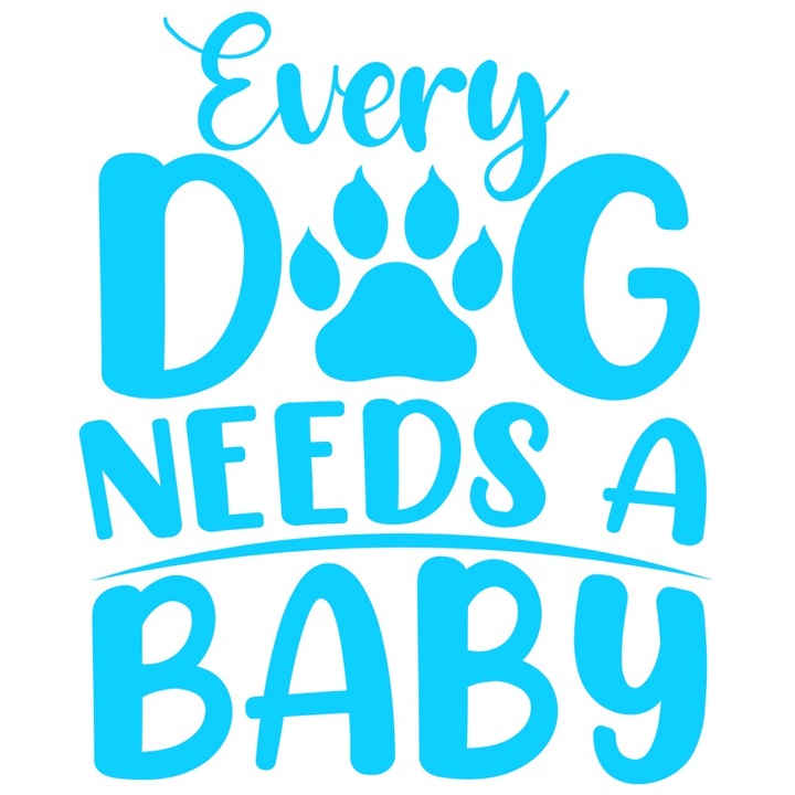 Sticker Exterior cu mesajul in engleza "Every dog needs a baby" - orice caine are nevoie de un bebelus joaca, Vinyl Albastru, 30 cm