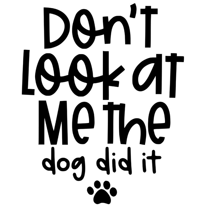 Sticker Exterior cu mesajul "Don't look at me, the dog did it" - nu te uita la mine, cainele a facut-o vina boaSticker Exterior, Vinyl Negru, 70 cm