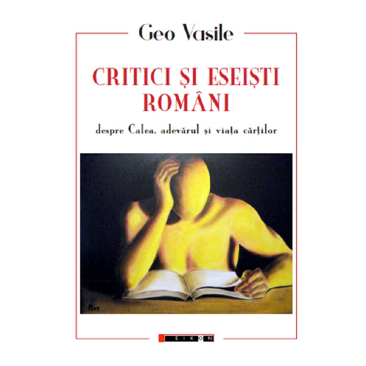 Critici Si Eseisti Romani Despre Calea, Adevarul Si Viata Cartilor - Geo Vasile