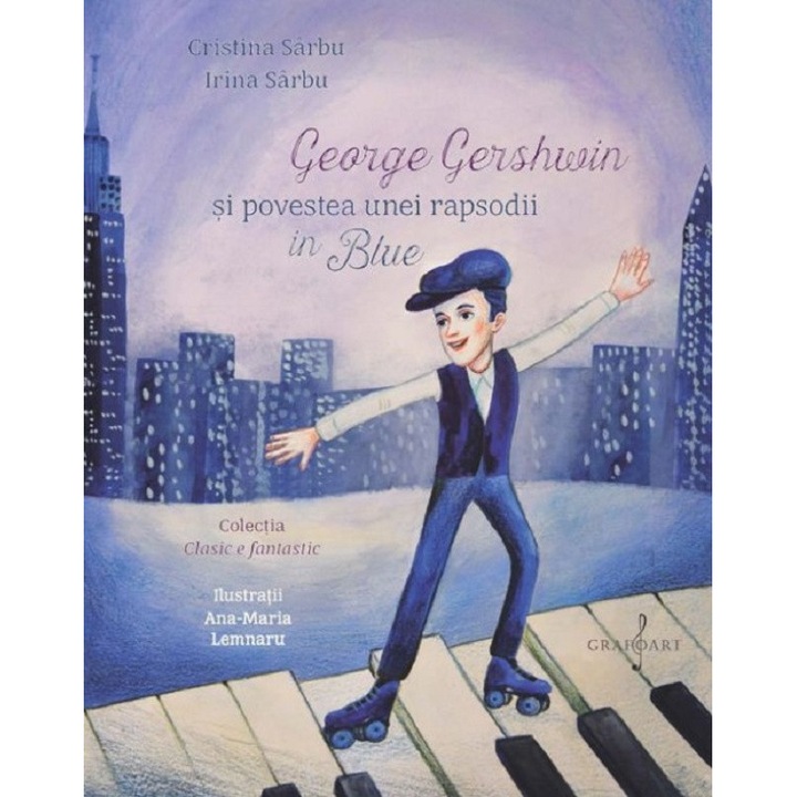 George Gershwin Si Povestea Unei Rapsodii In Blue - Cristina Sarbu, Ana Sarbu