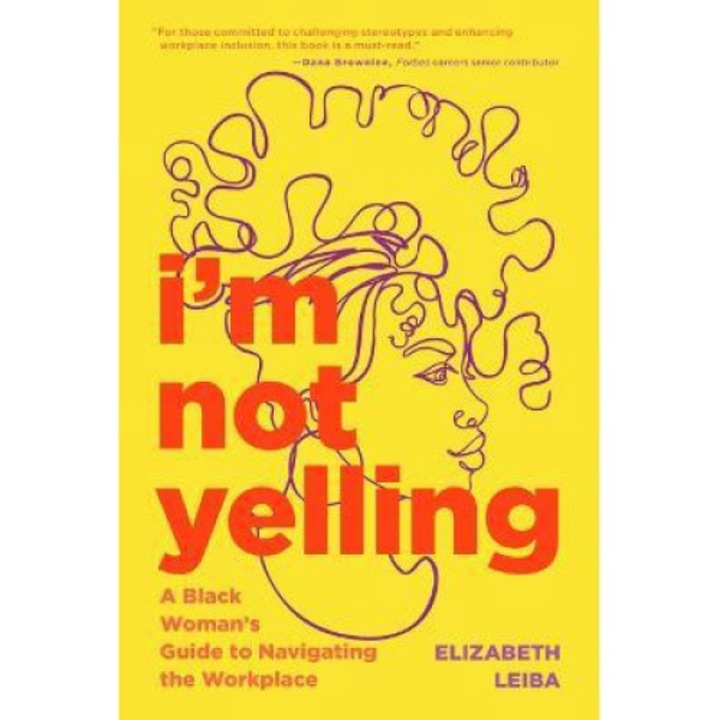 I'm Not Yelling: A Black Woman's Guide To Navigating The Workplace (women In Business, Successful Business Woman, Image & Etiquette) - Elizabeth Leiba