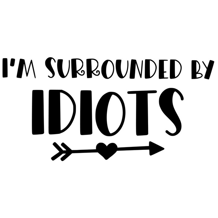 Sticker Exterior cu mesajul "I'm surrounded by idi*ts" - sunt inconjurat de batuti in cap, Vinyl Negru, 50 cm