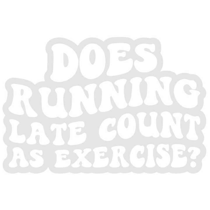 Sticker Exterior cu mesaj comic in engleza "Does running late count as exercise?" - intarzierea poate fi considerata un exercitiu fizic?, Vinyl Alb, 25 cm