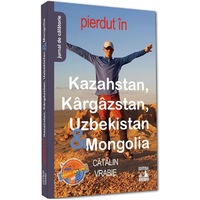 Pierdut in Kazahstan, Kargazstan, Uzbekistan & Mongolia, Catalin Vrabie
