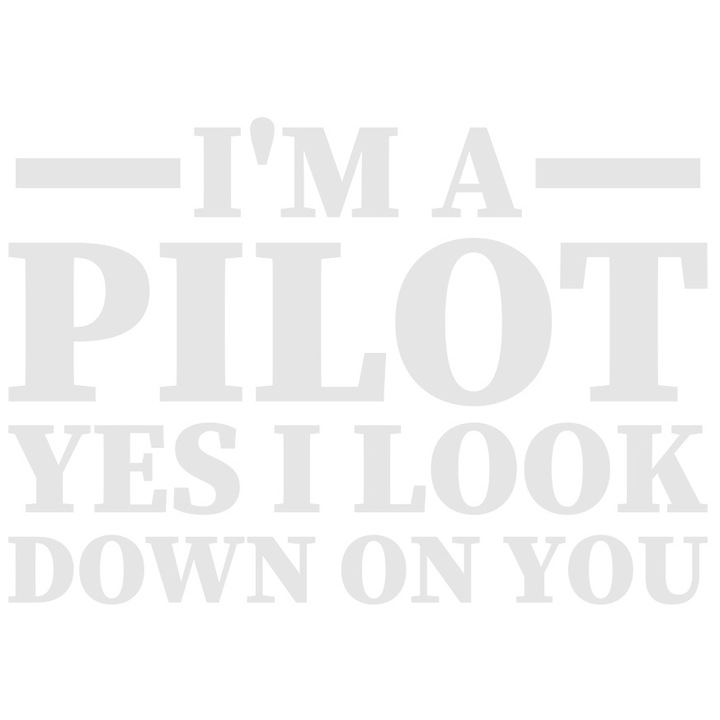 Sticker Exterior cu mesajul "I'm a pilot, yes, I look down on you" - sunt un pilot da te privesc de sus, Vinyl Alb, 70 cm