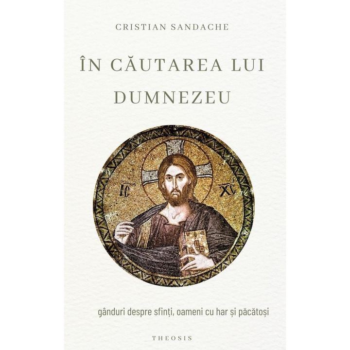 In cautarea lui Dumnezeu. Ganduri despre sfinti, oameni cu har si pacatosi, Cristian Sandache