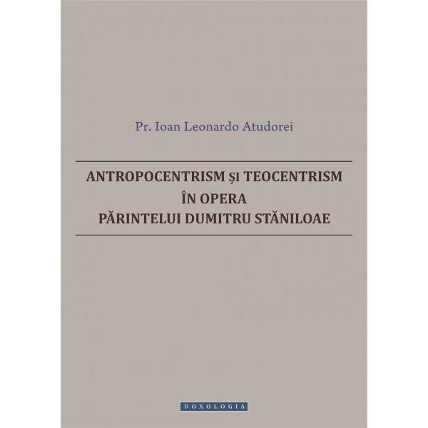 Antropocentrism Si Teocentrism In Opera Parintelui Dumitru Staniloaie - Ioan Leonardo Atudorei