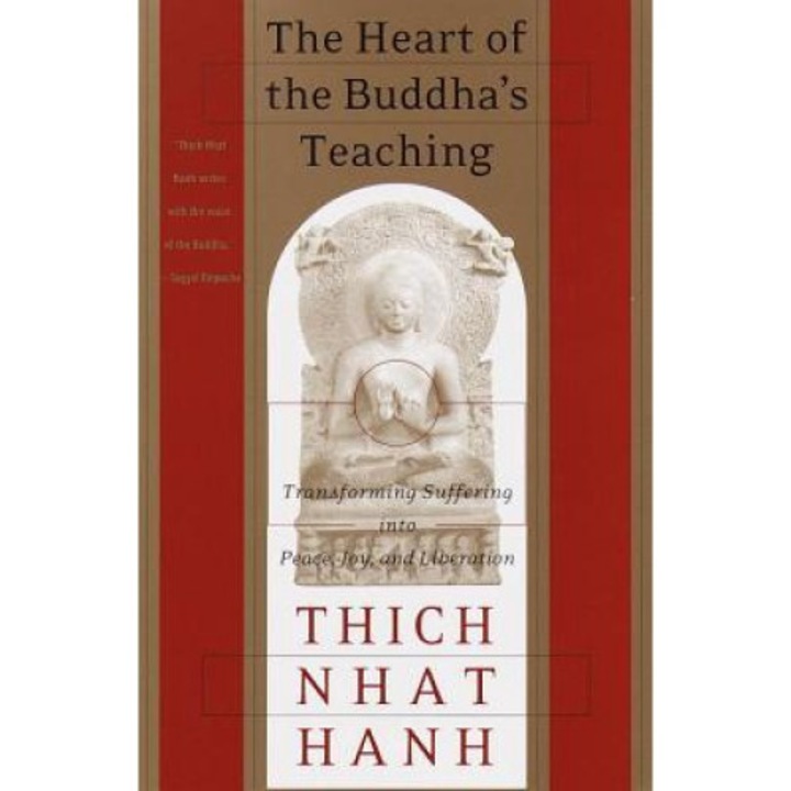 The Heart Of The Buddha's Teaching: Transforming Suffering Into Peace, Joy, And Liberation - Thich Nhat Hanh