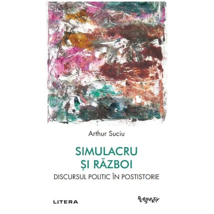 Simulacru si razboi. Discursul politic in postistorie, Arthur Suciu