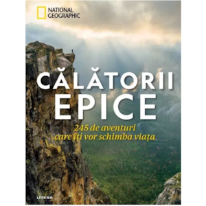 Calatorii epice. 245 de aventuri care iti vor schimba viata