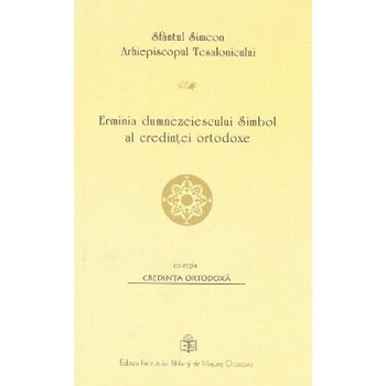 Erminia dumnezeiescului Simbol al credintei ortodoxe - Sfantul Simeon, Arhiepiscopul Tesalonicului Erminia dumnezeiescului Simbol al credintei ortodoxe - Sfantul Simeon, Arhiepiscopul Tesalonicului