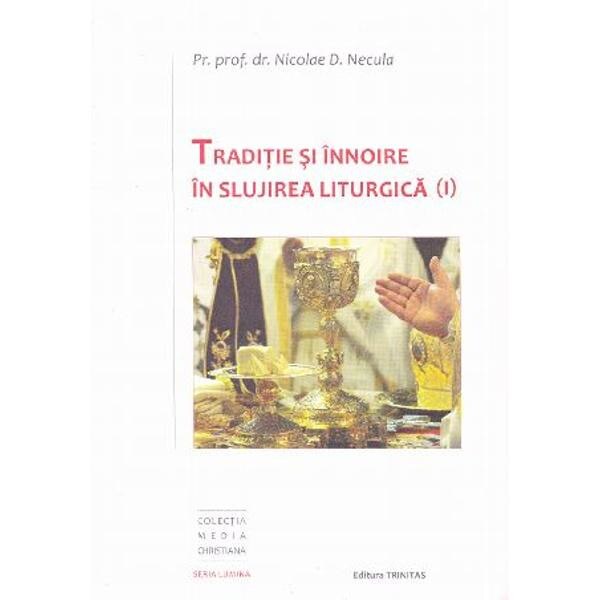 Traditie si innoire in slujirea liturgica vol.1 - Nicolae D. Necula