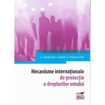Mecanisme interntionale de protectie a drepturilor omului - Ramona Gabriela Paraschiv Mecanisme interntionale de protectie a drepturilor omului - Ramona Gabriela Paraschiv