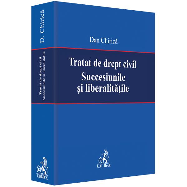 Tratat de drept civil. Succesiunile si liberalitatile - Dan Chirica