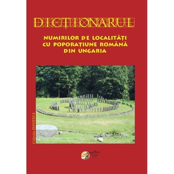 Dictionarul numirilor de localitati cu poporatiune romana din Ungaria - Silvestru Moldovan, Nicolau Togan Dictionarul numirilor de localitati cu poporatiune romana din Ungaria - Silvestru Moldovan, Nicolau Togan
