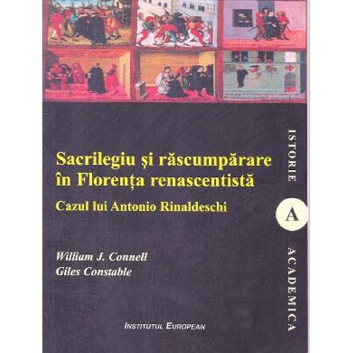 Sacrilegiu si rascumparare in Florenta renascentista - William J. Connell, Giles Constable